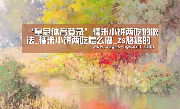 ‘皇冠体育登录’糯米小饼两吃的做法_糯米小饼两吃怎么做_zs悠悠的菜谱(图2) 皇冠入口