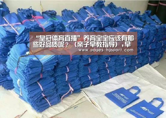 “皇冠体育直播”养育宝宝应该有那些好品质呢?(亲子早教指导),早教(图4) 皇冠体育登录