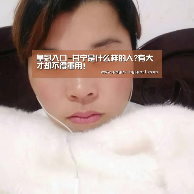皇冠入口-甘宁是什么样的人?有大才却不得重用!(图1) 皇冠体育登录