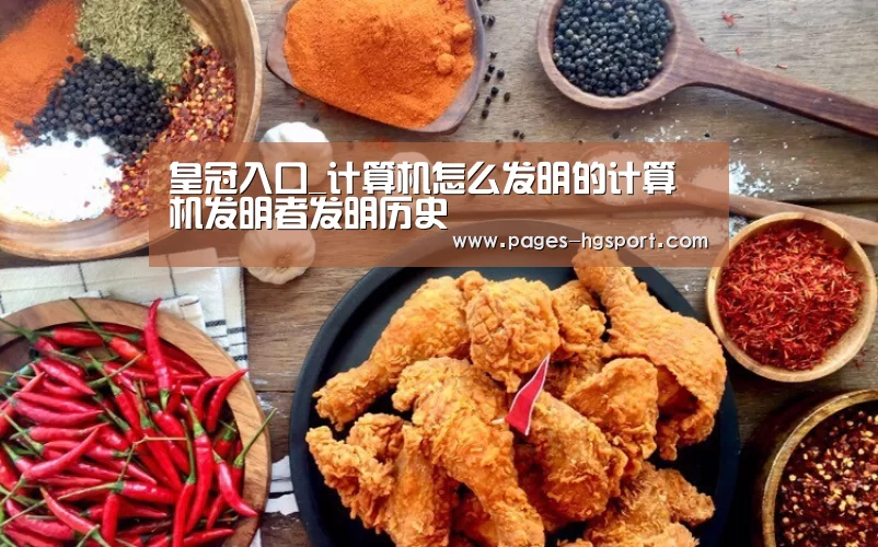 皇冠入口_计算机怎么发明的计算机发明者发明历史(图3) 皇冠体育网址